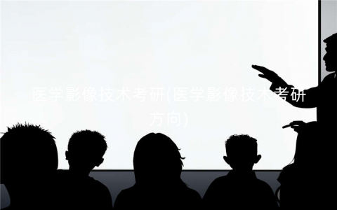 医学影像技术考研(医学影像技术考研方向)