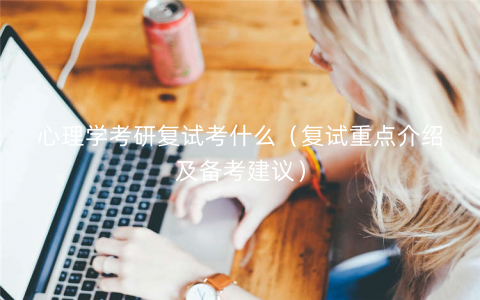 心理学考研复试考什么（复试重点介绍及备考建议）