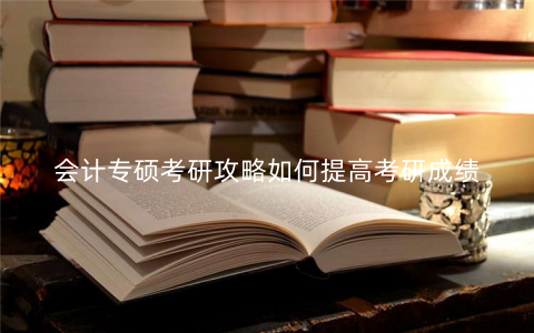 会计专硕考研攻略如何提高考研成绩