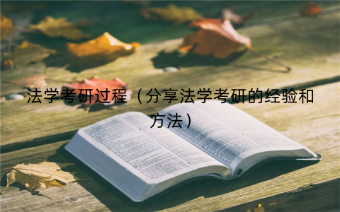 法学考研过程（分享法学考研的经验和方法）