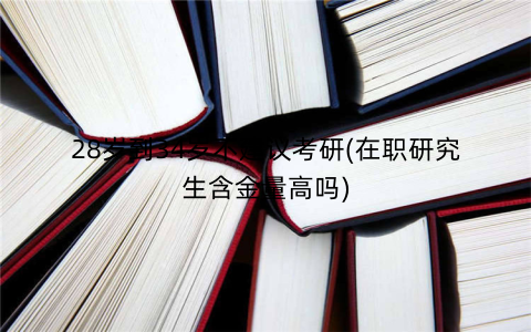 28岁到34岁不建议考研(在职研究生含金量高吗)