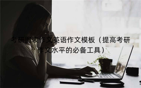 考研图表作文英语作文模板（提高考研作文水平的必备工具）
