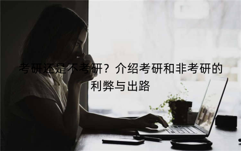 考研还是不考研？介绍考研和非考研的利弊与出路