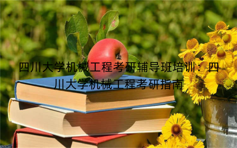 四川大学机械工程考研辅导班培训：四川大学机械工程考研指南