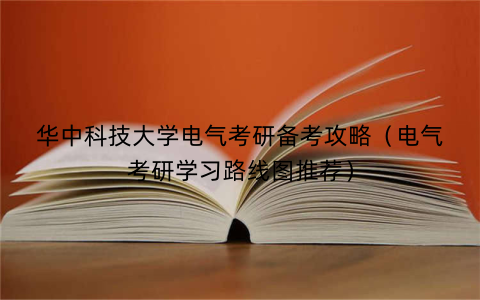 华中科技大学电气考研备考攻略（电气考研学习路线图推荐）