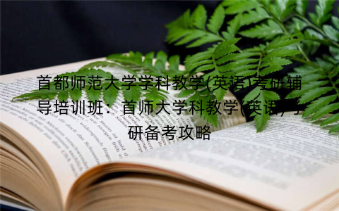 首都师范大学学科教学(英语)考研辅导培训班：首师大学科教学(英语)考研备考攻略