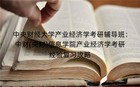 中央财经大学产业经济学考研辅导班：中财(央财)信息学院产业经济学考研经验复习攻略