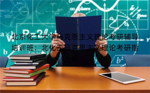 北京化工大学马克思主义理论考研辅导培训班：北化工马克思主义理论考研指南