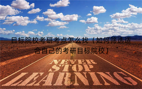 目标院校考研考点怎么找（如何筛选适合自己的考研目标院校）