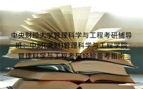 中央财经大学管理科学与工程考研辅导班：中财(央财)管理科学与工程学院管理科学与工程考研经验备考指南