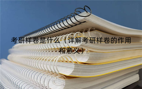 考研样卷是什么（详解考研样卷的作用和意义）