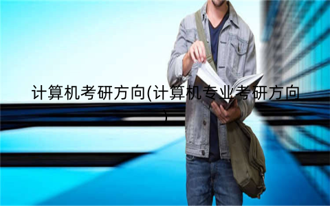 计算机考研方向(计算机专业考研方向)
