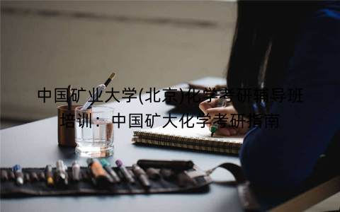 中国矿业大学(北京)化学考研辅导班培训：中国矿大化学考研指南