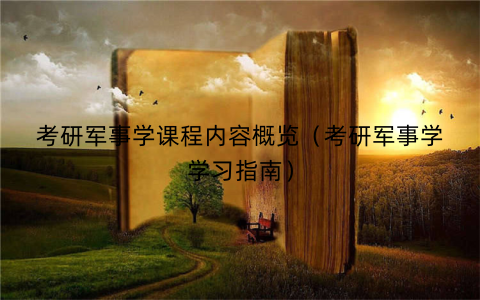 考研军事学课程内容概览（考研军事学学习指南）