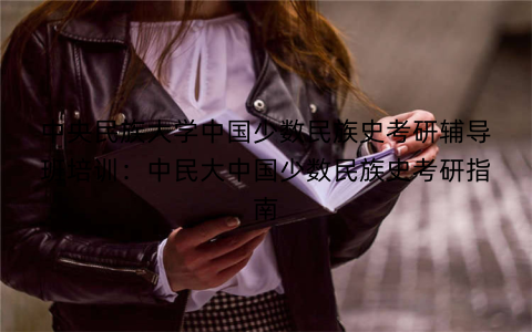 中央民族大学中国少数民族史考研辅导班培训：中民大中国少数民族史考研指南