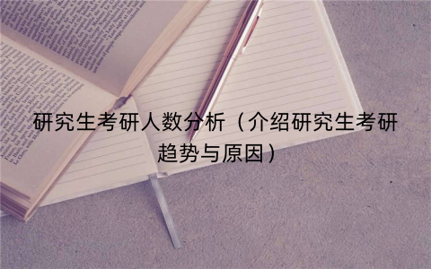 研究生考研人数分析（介绍研究生考研趋势与原因）