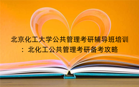 北京化工大学公共管理考研辅导班培训：北化工公共管理考研备考攻略