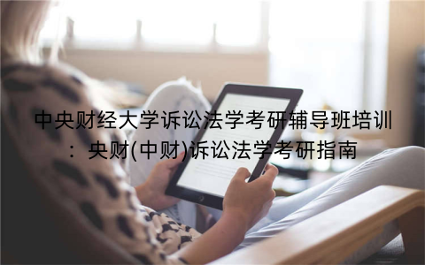 中央财经大学诉讼法学考研辅导班培训：央财(中财)诉讼法学考研指南