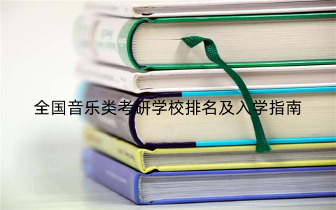 全国音乐类考研学校排名及入学指南