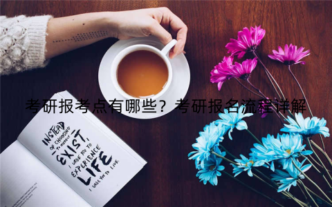 考研报考点有哪些？考研报名流程详解