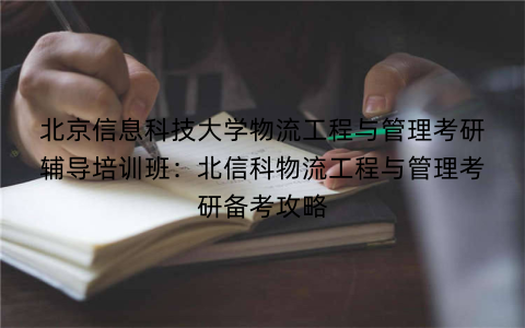 北京信息科技大学物流工程与管理考研辅导培训班：北信科物流工程与管理考研备考攻略