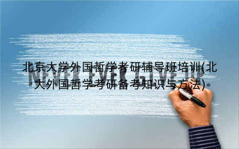 北京大学外国哲学考研辅导班培训(北大外国哲学考研备考知识与方法)