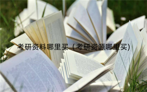 考研资料哪里买（考研资源哪里买)