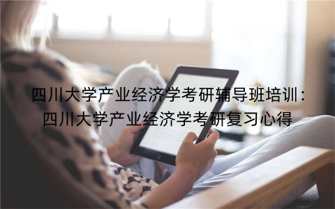 四川大学产业经济学考研辅导班培训：四川大学产业经济学考研复习心得