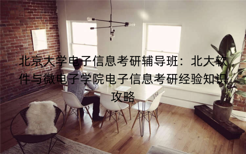 北京大学电子信息考研辅导班：北大软件与微电子学院电子信息考研经验知识攻略