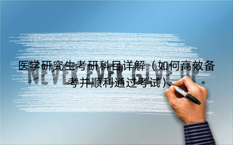 医学研究生考研科目详解（如何高效备考并顺利通过考试）