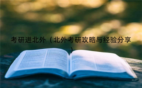 考研进北外（北外考研攻略与经验分享）