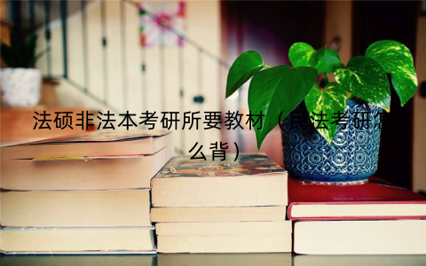 法硕非法本考研所要教材（民法考研怎么背）