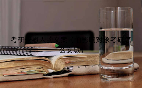 考研安慰人的文案（怕影响对象考研怎么安慰）