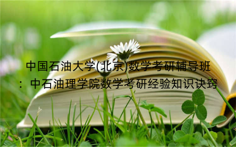 中国石油大学(北京)数学考研辅导班：中石油理学院数学考研经验知识诀窍