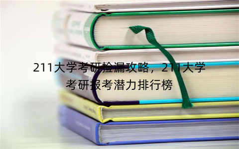 211大学考研捡漏攻略，211大学考研报考潜力排行榜