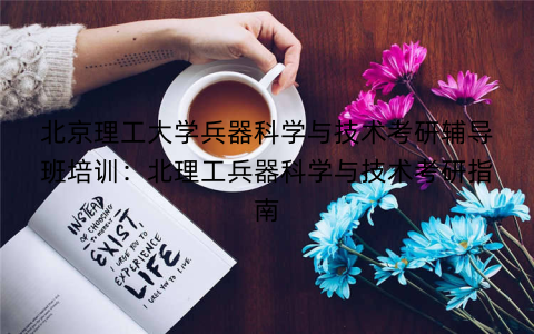 北京理工大学兵器科学与技术考研辅导班培训：北理工兵器科学与技术考研指南