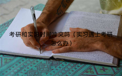 考研和实习时间冲突吗（实习遇上考研怎么办）