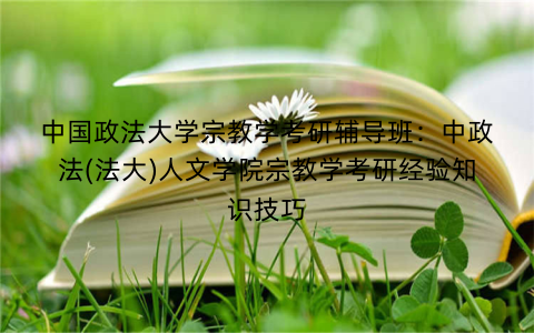 中国政法大学宗教学考研辅导班：中政法(法大)人文学院宗教学考研经验知识技巧