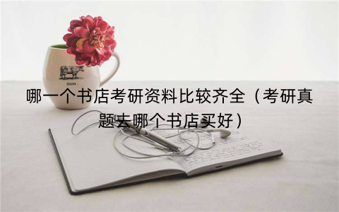 哪一个书店考研资料比较齐全（考研真题去哪个书店买好）