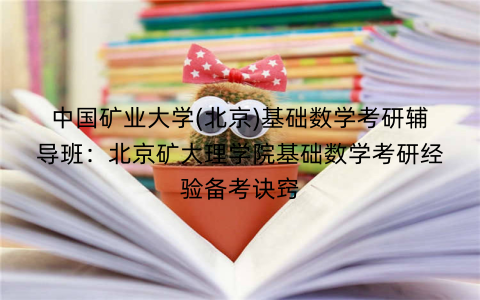 中国矿业大学(北京)基础数学考研辅导班：北京矿大理学院基础数学考研经验备考诀窍