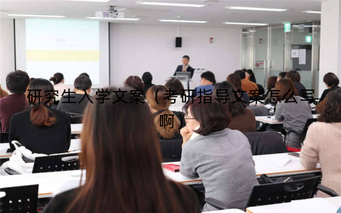 研究生入学文案（考研指导文案怎么写啊）