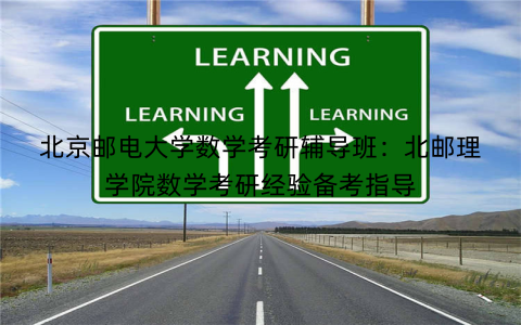 北京邮电大学数学考研辅导班：北邮理学院数学考研经验备考指导