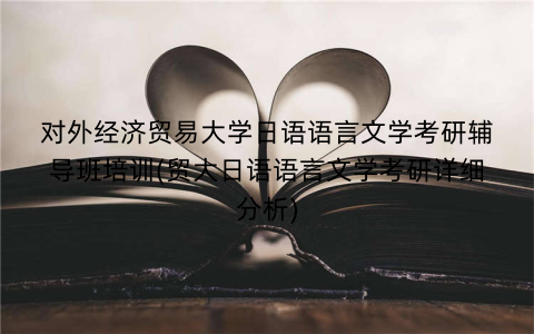 对外经济贸易大学日语语言文学考研辅导班培训(贸大日语语言文学考研详细分析)