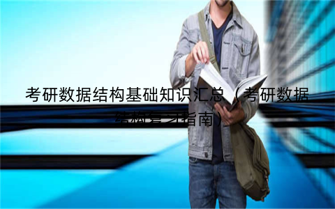 考研数据结构基础知识汇总（考研数据结构复习指南）
