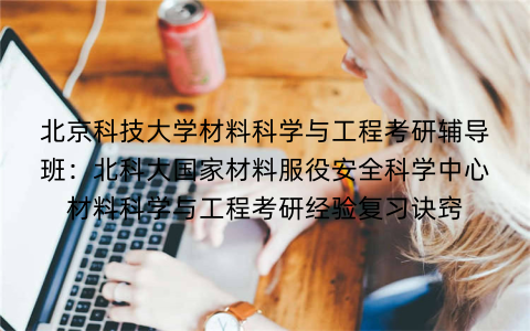 北京科技大学材料科学与工程考研辅导班：北科大国家材料服役安全科学中心材料科学与工程考研经验复习诀窍