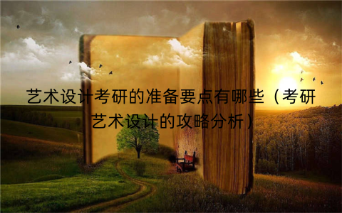 艺术设计考研的准备要点有哪些（考研艺术设计的攻略分析）