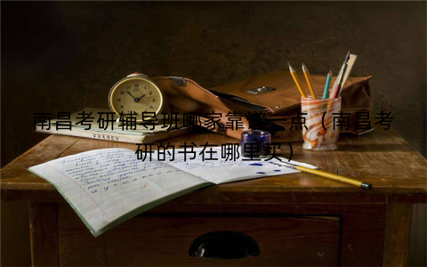南昌考研辅导班哪家靠谱一点（南昌考研的书在哪里买）