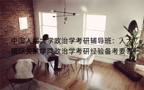 中国人民大学政治学考研辅导班：人大国际关系学院政治学考研经验备考要领