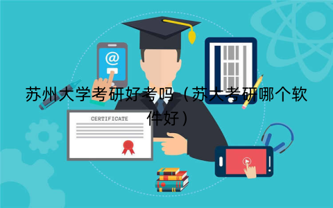 苏州大学考研好考吗（苏大考研哪个软件好）