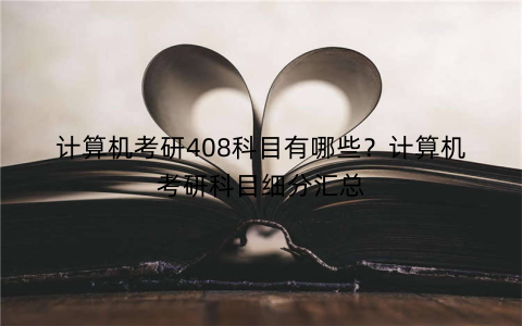 计算机考研408科目有哪些？计算机考研科目细分汇总
